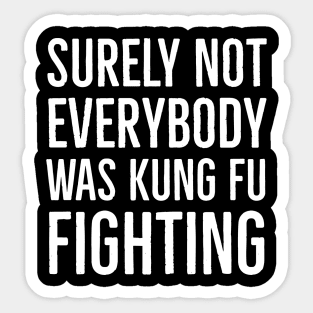 Surely Not Everybody Was Kung Fu Fighting Sticker